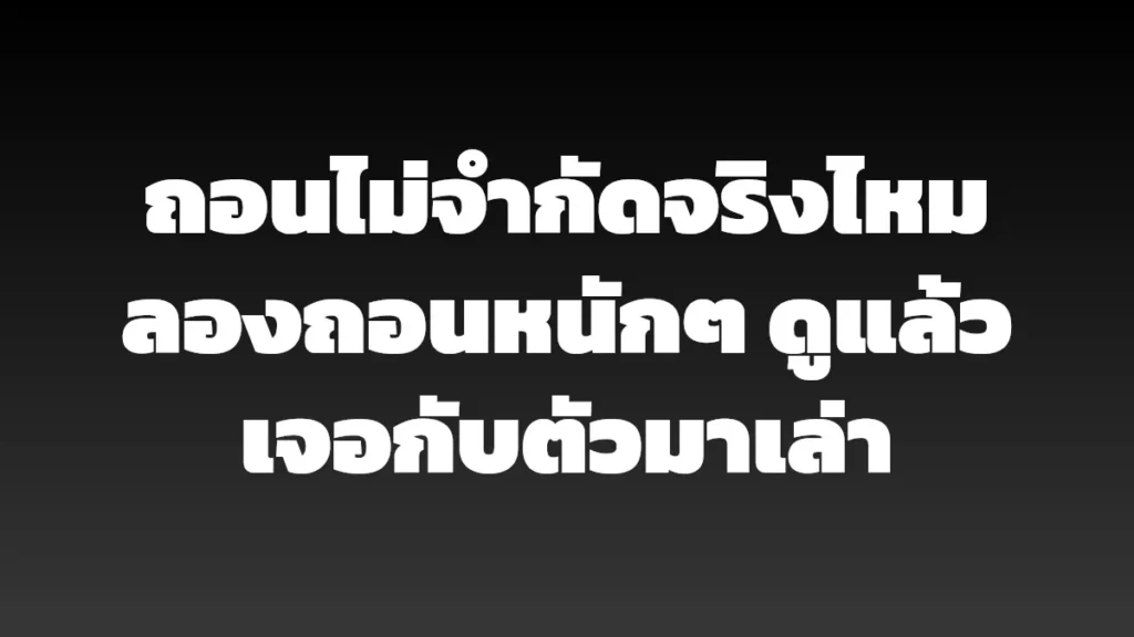 ถอนไม่จำกัดจริงไหม ลองถอนหนักๆ ดูแล้วเจอกับตัวมาเล่า