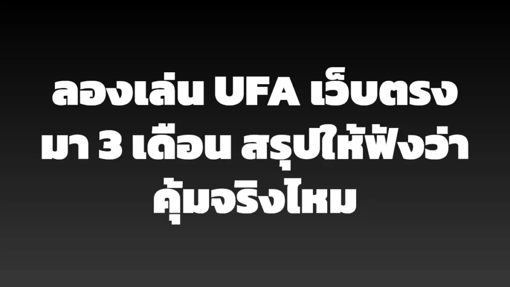 ลองเล่น UFA เว็บตรงมา 3 เดือน สรุปให้ฟังว่าคุ้มจริงไหม