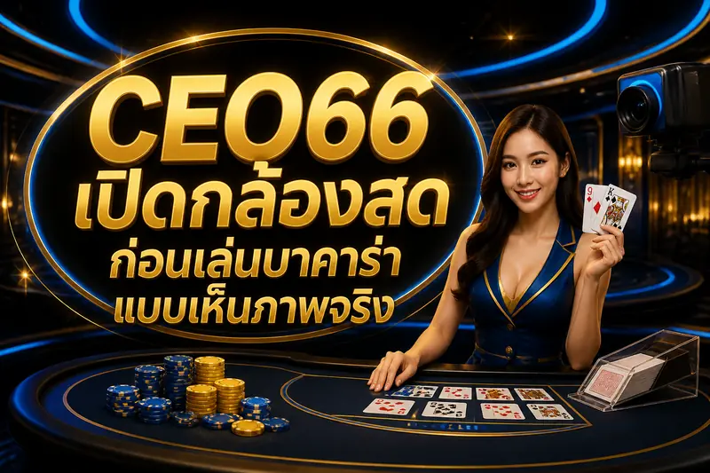 CEO66 เปิดกล้องสดก่อนเล่นบาคาร่าแบบเห็นภาพจริง